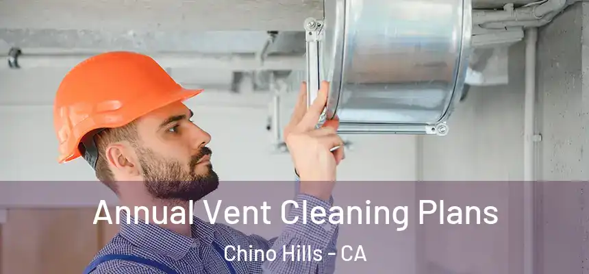Annual Vent Cleaning Plans Chino Hills - CA